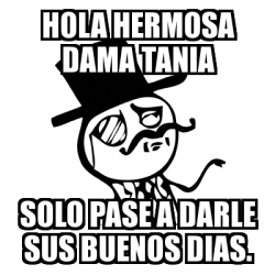 Meme Feel Like A Sir - Hola Hermosa Dama Tania Solo pase a darle sus Buenos  Dias. - 28459156