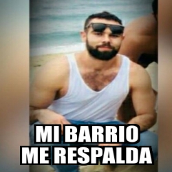 Meme Personalizado Mi Barrio Me Respalda 28460018