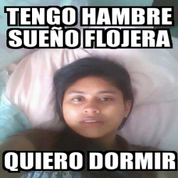 Meme Personalizado - tengo hambre sueÃ±o flojera quiero dormir - 28493301