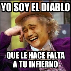 Meme Yao Wonka Yo Soy El Diablo Que Le Hace Falta A Tu Infierno