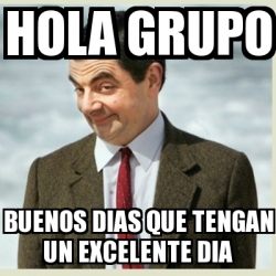 Meme Mr Bean - Hola grupo Buenos dias que tengan un excelente dia - 28052191
