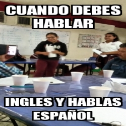 Meme Personalizado - Cuando debes hablar Ingles y hablas espaÃ±ol