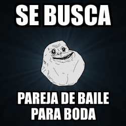 Meme Forever Alone Se Busca Pareja De Baile Para Boda