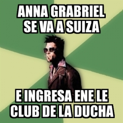 Meme Tyler Durden - Anna Grabriel se va a Suiza e ingresa ene le club de la  ducha - 28727714