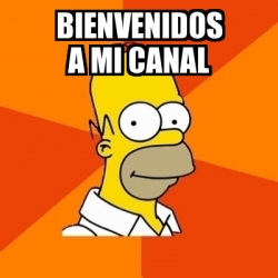 Meme Homer - bienvenidos a mi canal - 28087252