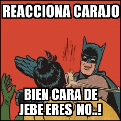 Meme Batman Slaps Robin Reacciona Carajo Bien Cara De Jebe Eres No