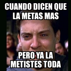 Meme crying peter parker - cuando dicen que la metas mas pero ya la ...
