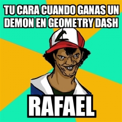 Meme Ash Pedreiro Tu Cara Cuando Ganas Un Demon En Geometry Dash Rafael