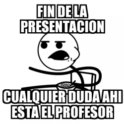 Meme Cereal Guy - FIN DE LA PRESENTACION CUALQUIER DUDA AHI ESTA EL ...