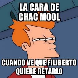 Meme Futurama Fry La Cara De Chac Mool Cuando Ve Que Filiberto Quiere Retarlo 29348010