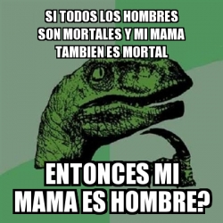 Meme Filosoraptor Si Todos Los Hombres Son Mortales Y Mi Mama Tambien