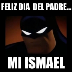 Meme Disapproving Batman - feliz dia del padre... mi ismael - 29436820