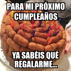 Meme Personalizado Para Mi Proximo Cumpleanos Ya Sabeis Que