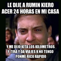 Meme Crying Peter Parker Le Dije A Rumin Kiero Acer 24 Horas En Mi