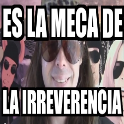 Meme Personalizado Es La Meca De La Irreverencia