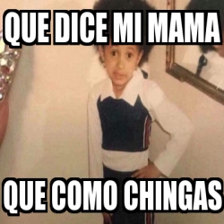 Meme Personalizado Que Dice Mi Mama Que Como Chingas 29734536