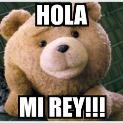 Meme Personalizado - HOLA MI REY!!! - 29756035