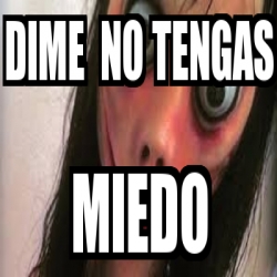 Meme Personalizado Dime No Tengas Miedo