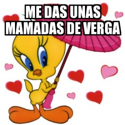 Meme Personalizado - Me das unas mamadas de verga - 29799209