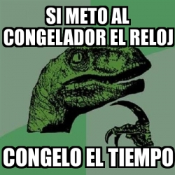 Meme Filosoraptor Si Meto Al Congelador El Reloj Congelo El Tiempo