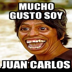 Meme Personalizado Mucho Gusto Soy Juan Carlos