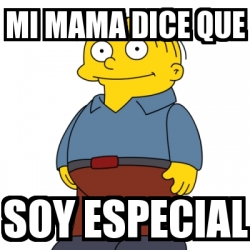 Meme Personalizado - Mi mama dice que soy especial - 3130075