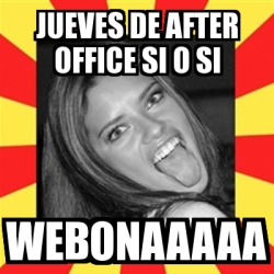 Meme Personalizado - JUeves de after office si o si webonaaaaa - 3133978