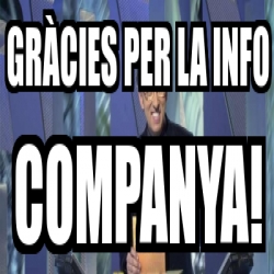 Meme Personalizado GRÃCIES PER LA INFO COMPANYA