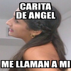 Meme Personalizado caritA DE ANGEL ME LLAMAN A MI 3277009