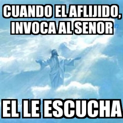 Meme Personalizado - CUANDO EL AFLIJIDO, INVOCA AL SENOR EL LE ESCUCHA ...