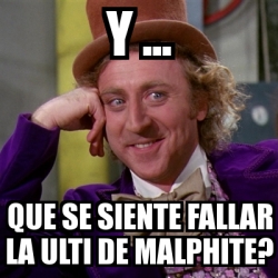 Meme Willy Wonka - y ... que se siente fallar la ulti de malphite ...