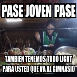 Meme Personalizado Pase Joven Pase Tambien Tenemos Todo Light Para Usted Que Va Al Gimnasio