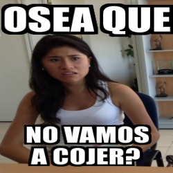 Meme Personalizado Osea Que No Vamos A Cojer