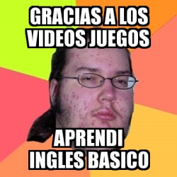 Meme Friki Gracias A Los Videos Juegos Aprendi Ingles Basico