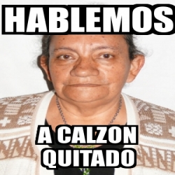 Meme Personalizado - Hablemos a calzon quitado - 3369953