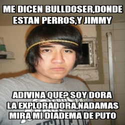 Meme Personalizado Me Dicen Bulldoser Donde Estan Perros Y Jimmy