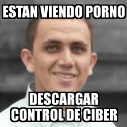 Meme Personalizado Estan Viendo Porno Descargar Control De Ciber 3399620