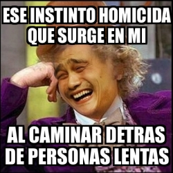 Meme Yao Wonka Ese Instinto Homicida Que Surge En Mi Al Caminar