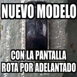 Meme Personalizado - nuevo modelo con la pantalla rota por adelantado ...