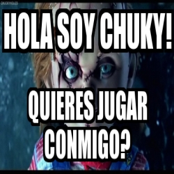 Meme Personalizado - HOla soy chuky! Quieres jugar conmigo? - 3056169