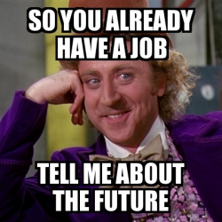 Meme Willy Wonka - So you already have a job tell me about the future ...