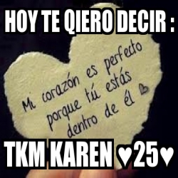 Meme Personalizado hoy te qiero decir tkm karen â25â 3556152