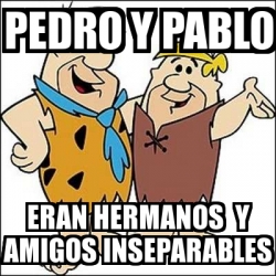 Meme Personalizado Pedro Y Pablo Eran Hermanos Y Amigos Inseparables