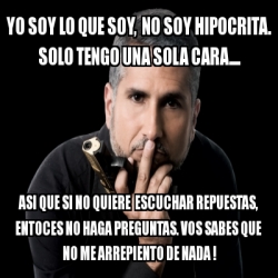 Meme Personalizado - yo soy lo que soy, no soy hipocrita. solo tengo