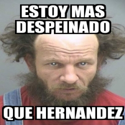 Meme Personalizado - Estoy mas despeinado que hernandez - 3655776