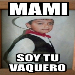 Meme Personalizado Mami Soy Tu Vaquero