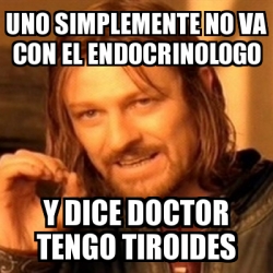 Meme Boromir Uno Simplemente No Va Con El Endocrinologo Y Dice Doctor