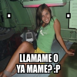 Meme Personalizado Llamame O Ya Mame P