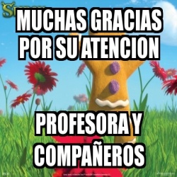 Meme Personalizado muchas gracias por su atencion profesora y compaÃeros