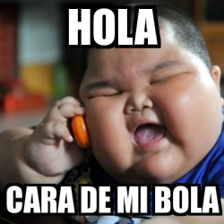 Meme fat chinese kid - HOLA cara de mi bola - 3849610